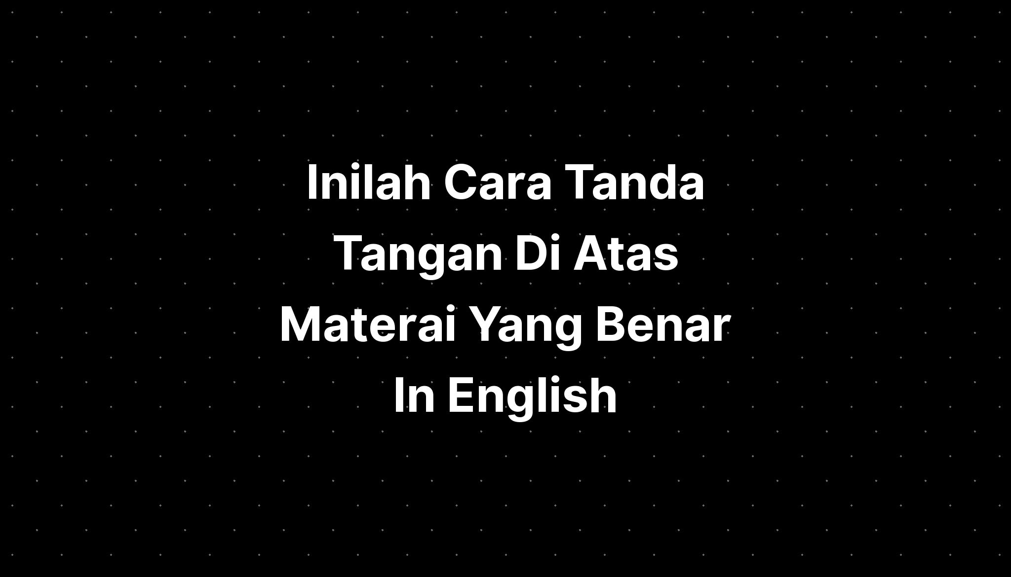 Inilah Cara Tanda Tangan Di Atas Materai Yang Benar In English Imagesee